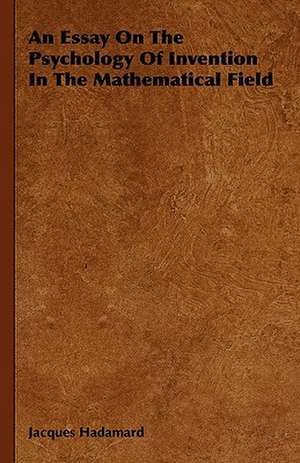 An Essay on the Psychology of Invention in the Mathematical Field: President's Politics from Grant to Coolidge de Jacques Hadamard