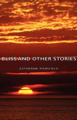 Bliss and Other Stories de Katherine Mansfield