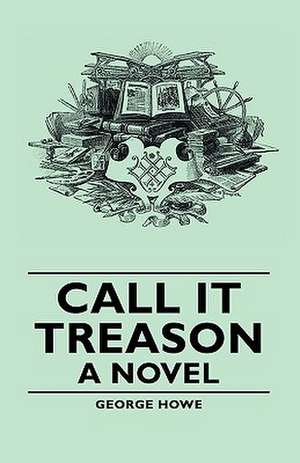 Call It Treason - A Novel de George Howe