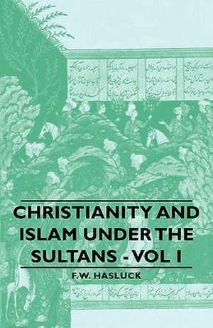 Christianity and Islam Under the Sultans - Vol I de Frederick William Hasluck