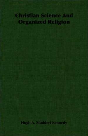 Christian Science and Organized Religion: From Indian Wigwam to Modern City 1673-1835 de Hugh A. Studdert Kennedy