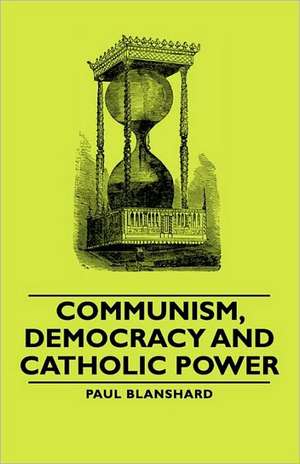 Communism, Democracy and Catholic Power de Paul Blanshard