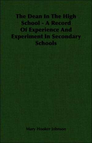 The Dean in the High School - A Record of Experience and Experiment in Secondary Schools: British Purpose and Indian Aspiration de Mary Hooker Johnson