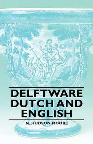 Delftware - Dutch and English de N. Hudson Moore