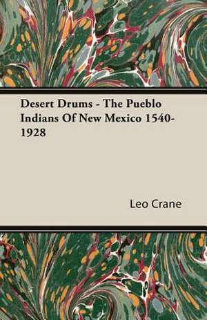 Desert Drums - The Pueblo Indians of New Mexico 1540-1928: One Hundred Years 1834-1934 de Leo Crane