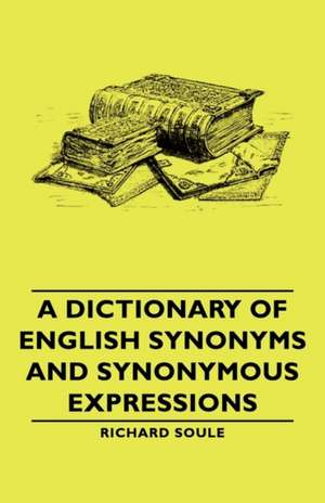 A Dictionary of English Synonyms and Synonymous Expressions de Richard Soule