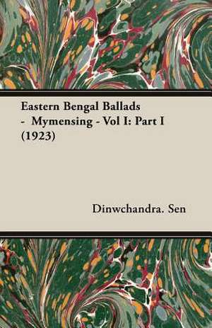 Eastern Bengal Ballads - Mymensing - Vol I: Part I (1923) de Dinwchandra. Sen