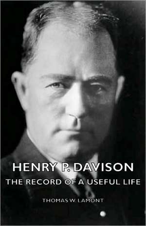 Henry P. Davison - The Record of a Useful Life de Thomas W. Lamont