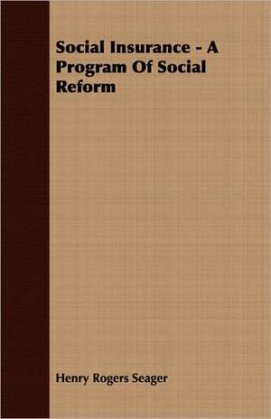 Social Insurance - A Program of Social Reform: The Life of Louis Agassiz de Henry Rogers Seager