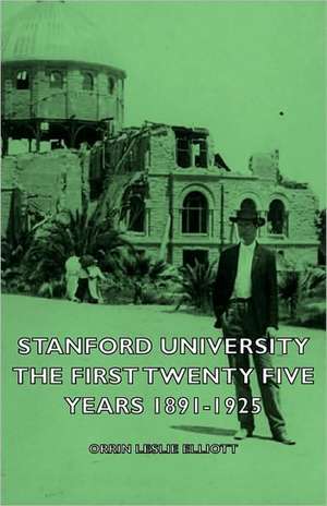 Stanford University - The First Twenty Five Years 1891-1925 de Orrin Leslie Elliott