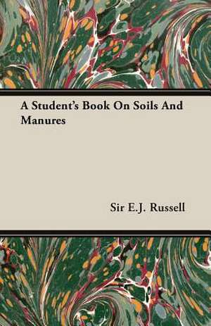 A Student's Book on Soils and Manures de Edward John Russell