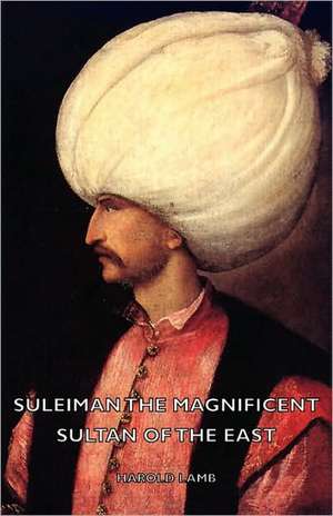 Suleiman the Magnificent - Sultan of the East de Harold Lamb