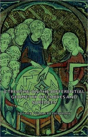 A Treatise on the Differential Geometry of Curves and Surfaces de Luther Pfahler Eisenhart