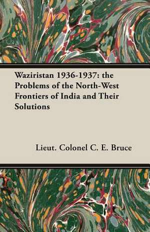 Waziristan 1936-1937 de Lieut. Colonel C. E. Bruce