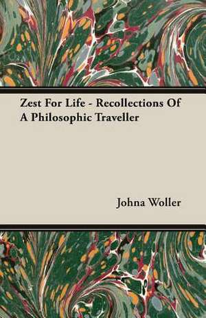 Zest for Life - Recollections of a Philosophic Traveller: The Caricature, the Myth and the Man de Johna Woller