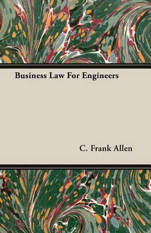 Business Law for Engineers: A Text-Book for Students and Others de C. Frank Allen