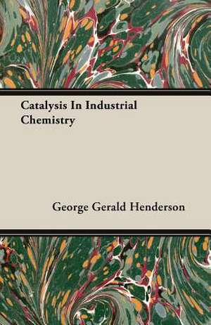 Catalysis in Industrial Chemistry: Physics de George Gerald Henderson