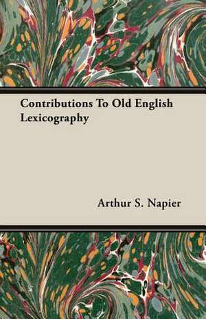 Contributions to Old English Lexicography: 1910 de Arthur S. Napier