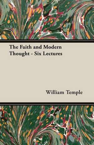 The Faith and Modern Thought - Six Lectures de William Temple