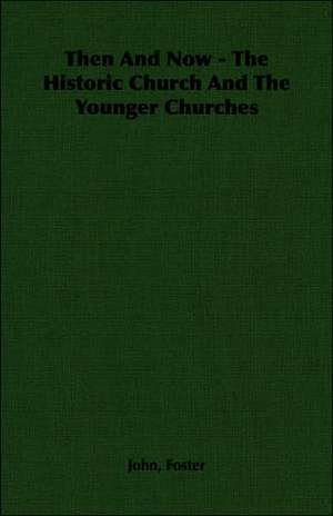 Then and Now - The Historic Church and the Younger Churches: Being Simple Studies of Christian Art for English Travellers de John Foster