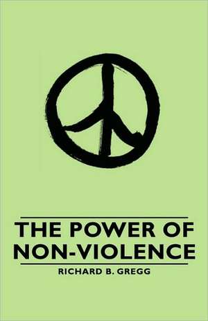 The Power of Non-Violence de Richard B. B. Gregg