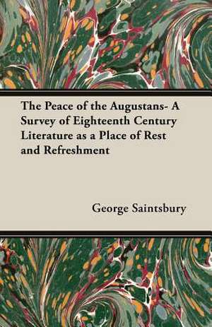 The Peace of the Augustans- A Survey of Eighteenth Century Literature as a Place of Rest and Refreshment de George Saintsbury