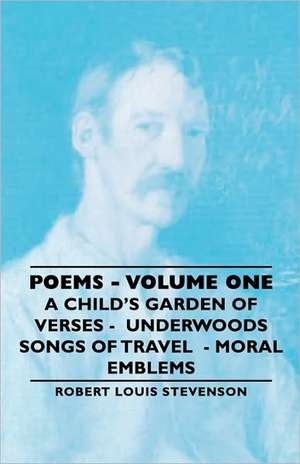 Poems - Volume One - A Child's Garden of Verses - Underwoods Songs of Travel - Moral Emblems de Robert Louis Stevenson