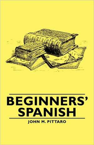 Beginners' Spanish de John M. M. Pittaro