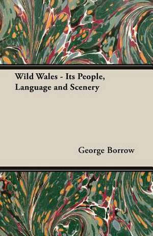 Wild Wales - Its People, Language and Scenery de George Borrow