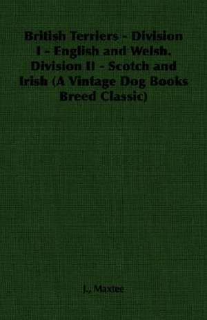 British Terriers - Division I - English and Welsh. Division II - Scotch and Irish (a Vintage Dog Books Breed Classic): Sketches of Rural Character & Scenery de J. Maxtee