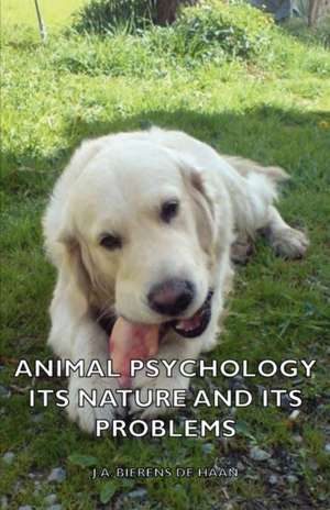 Animal Psychology - Its Nature and Its Problems de J. a. Bierens De Haan