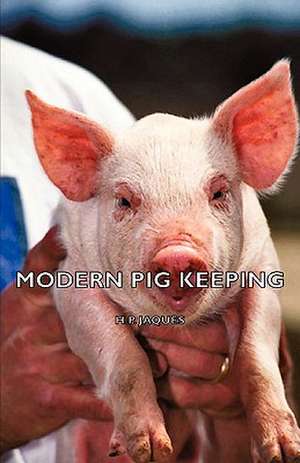 Modern Pig Keeping de H. P. Jaques