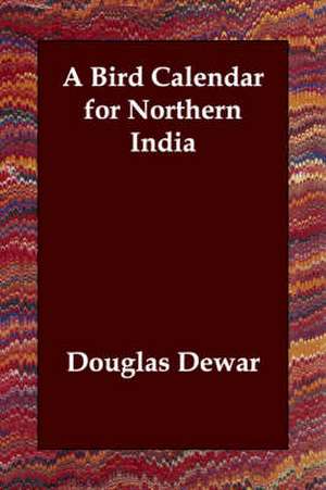 A Bird Calendar for Northern India de Douglas Dewar