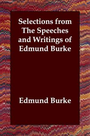 Selections from the Speeches and Writings of Edmund Burke de III Burke, Edmund