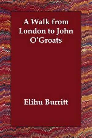 A Walk from London to John O'Groats de Elihu Burritt