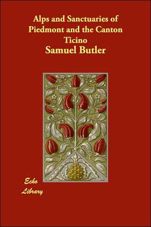 Alps and Sanctuaries of Piedmont and the Canton Ticino de Samuel Butler