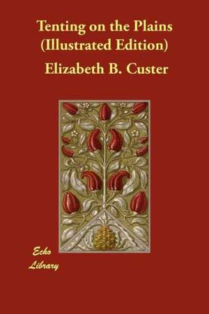 Tenting on the Plains (Illustrated Edition) de Elizabeth B. Custer