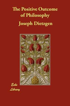 The Positive Outcome of Philosophy de Joseph Dietzgen