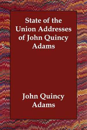 State of the Union Addresses of John Quincy Adams de John Quincy Adams