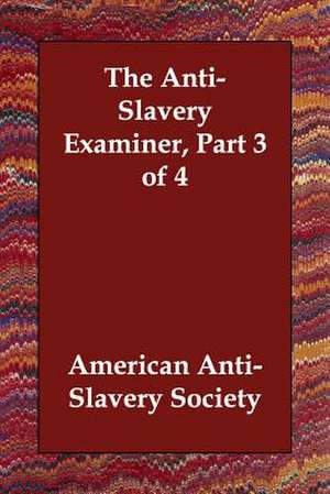 The Anti-Slavery Examiner, Part 3 of 4 de American Anti-Slavery Society