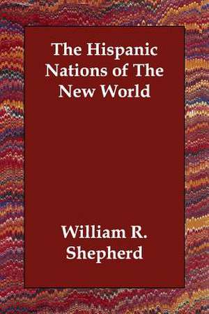 The Hispanic Nations of the New World de William R. Shepherd