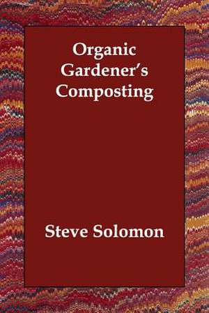 Organic Gardener's Composting de Steve Solomon