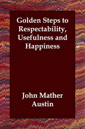 Golden Steps to Respectability, Usefulness and Happiness de John Mather Austin