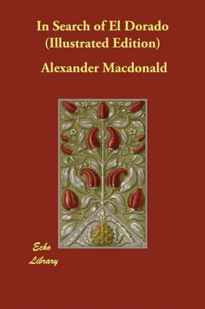 In Search of El Dorado (Illustrated Edition) de Alexander MacDonald