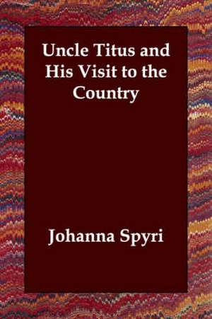 Uncle Titus and His Visit to the Country de Johanna Spyri