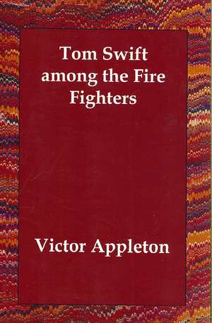 Tom Swift Among the Fire Fighters de Victoria Bladen