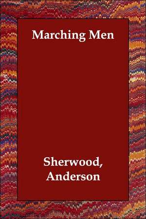 Marching Men de Sherwood Anderson