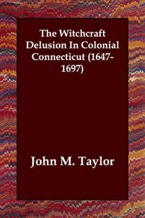 The Witchcraft Delusion in Colonial Connecticut (1647-1697) de John M. Taylor