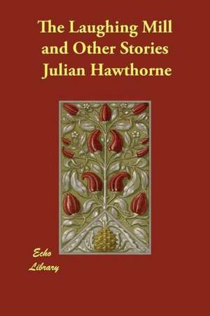 The Laughing Mill and Other Stories de Julian Hawthorne