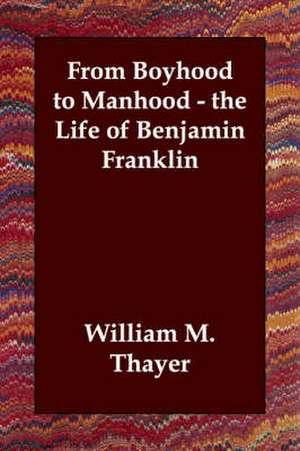 From Boyhood to Manhood - The Life of Benjamin Franklin de William Makepeace Thayer